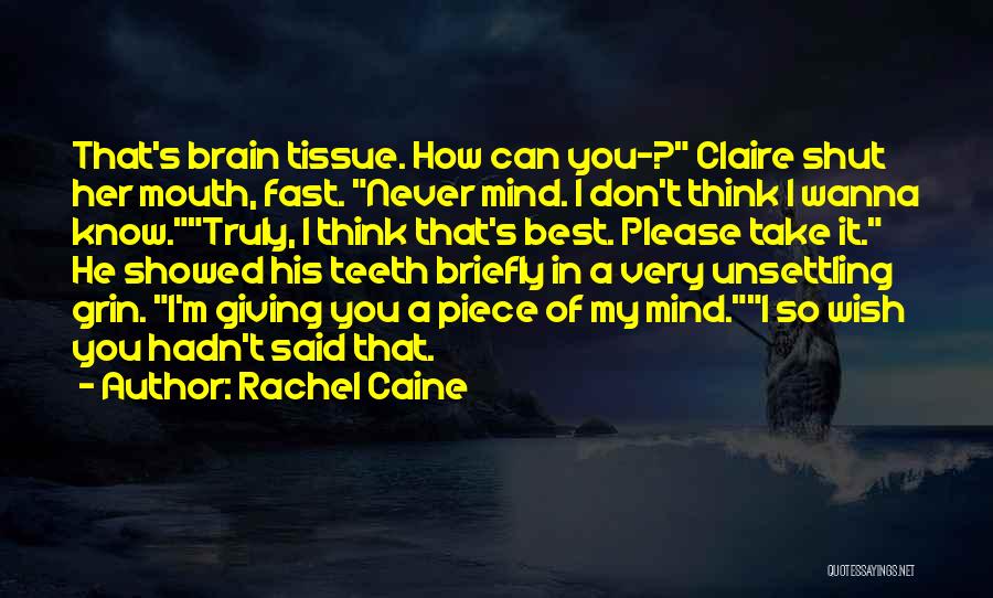 Rachel Caine Quotes: That's Brain Tissue. How Can You-? Claire Shut Her Mouth, Fast. Never Mind. I Don't Think I Wanna Know.truly, I