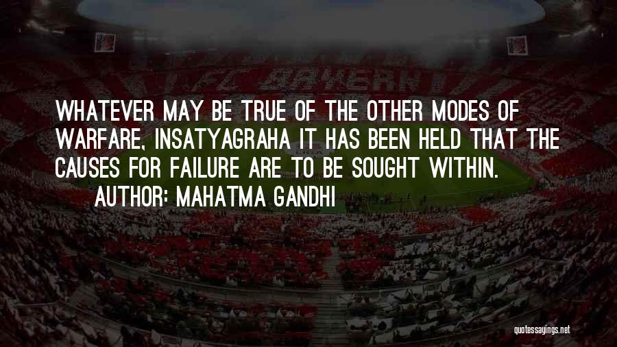 Mahatma Gandhi Quotes: Whatever May Be True Of The Other Modes Of Warfare, Insatyagraha It Has Been Held That The Causes For Failure