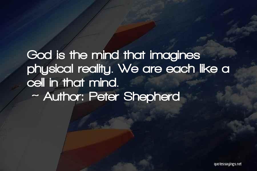 Peter Shepherd Quotes: God Is The Mind That Imagines Physical Reality. We Are Each Like A Cell In That Mind.
