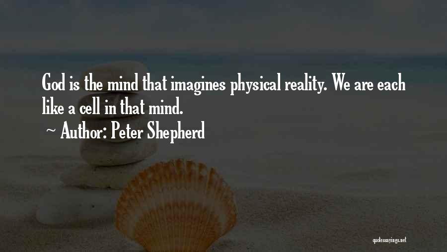 Peter Shepherd Quotes: God Is The Mind That Imagines Physical Reality. We Are Each Like A Cell In That Mind.