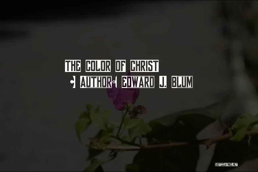 Edward J. Blum Quotes: The Color Of Christ