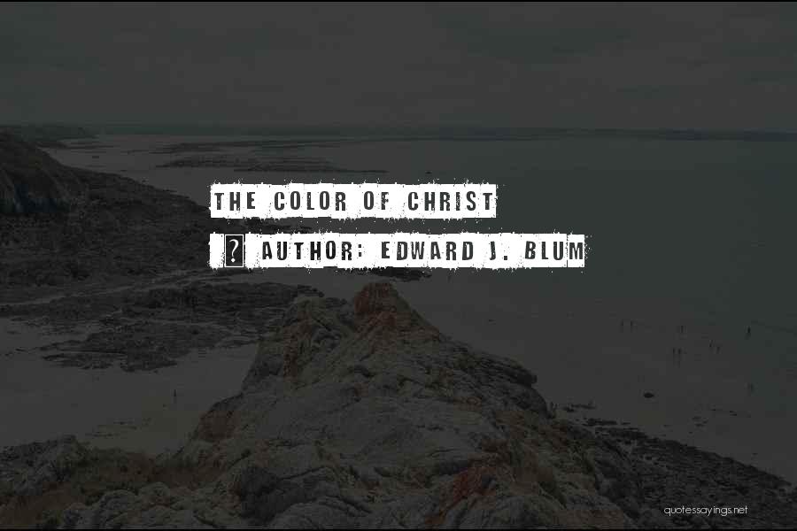 Edward J. Blum Quotes: The Color Of Christ