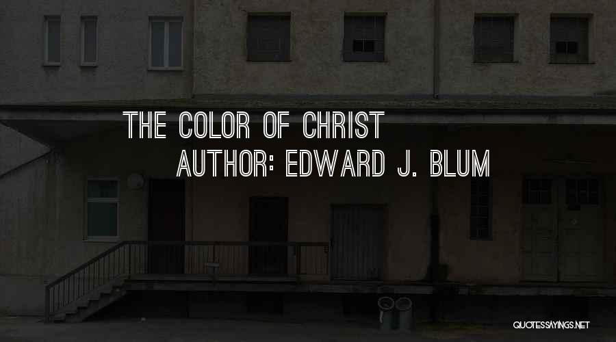 Edward J. Blum Quotes: The Color Of Christ