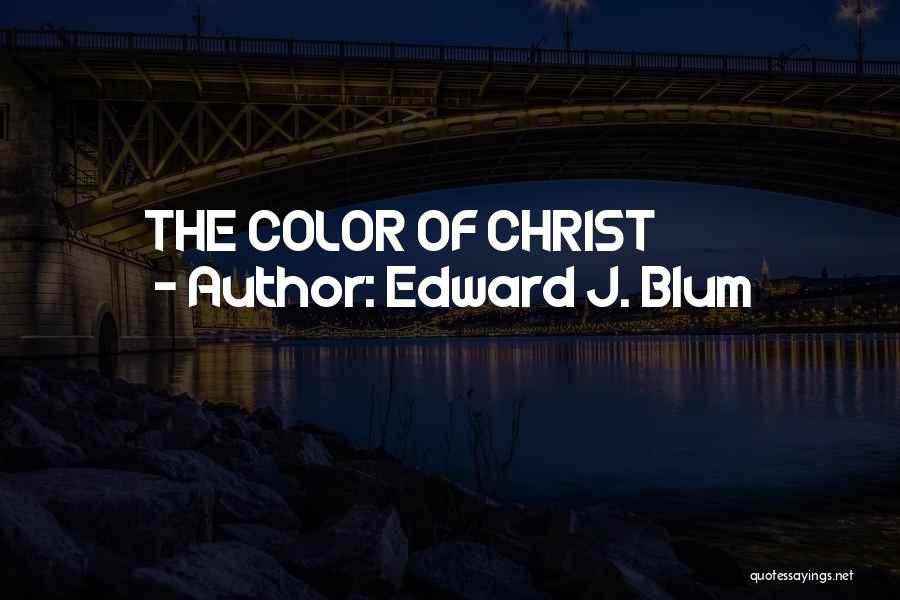 Edward J. Blum Quotes: The Color Of Christ