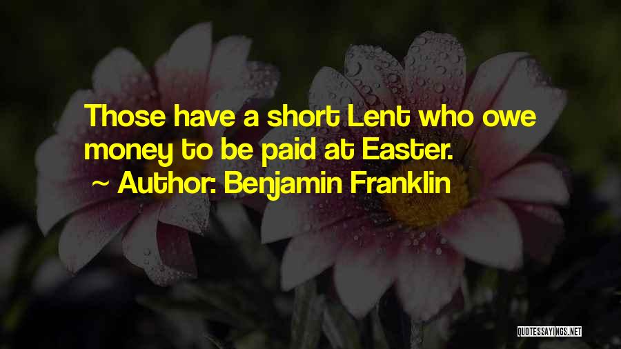 Benjamin Franklin Quotes: Those Have A Short Lent Who Owe Money To Be Paid At Easter.