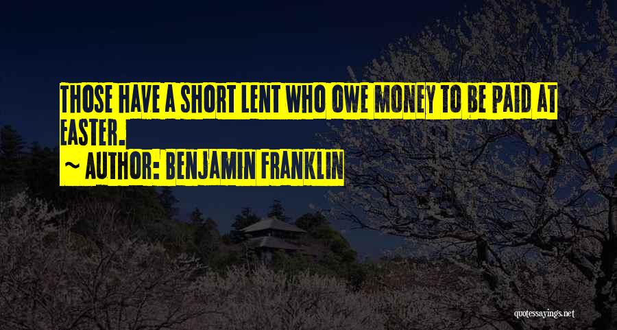 Benjamin Franklin Quotes: Those Have A Short Lent Who Owe Money To Be Paid At Easter.