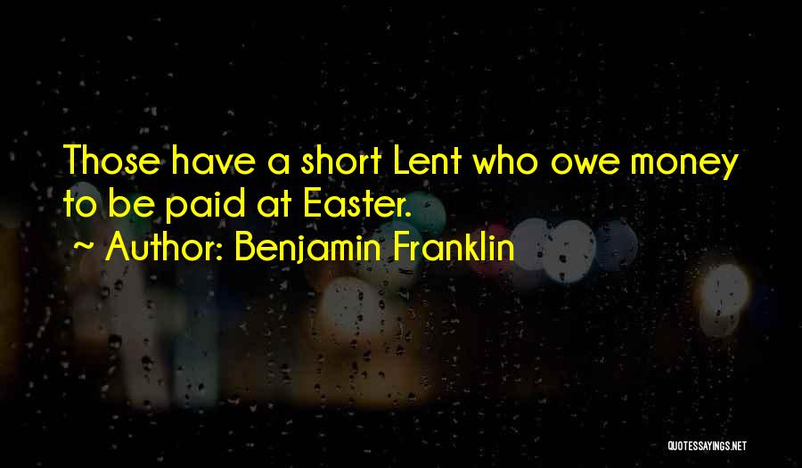 Benjamin Franklin Quotes: Those Have A Short Lent Who Owe Money To Be Paid At Easter.