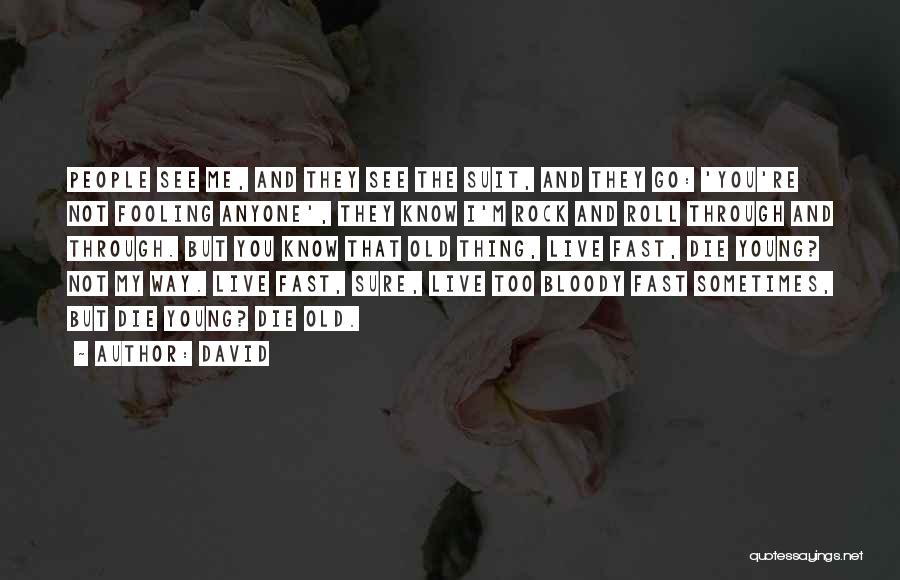 David Quotes: People See Me, And They See The Suit, And They Go: 'you're Not Fooling Anyone', They Know I'm Rock And