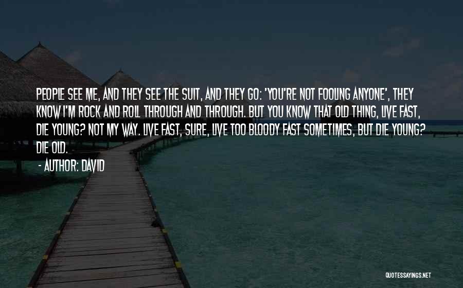 David Quotes: People See Me, And They See The Suit, And They Go: 'you're Not Fooling Anyone', They Know I'm Rock And