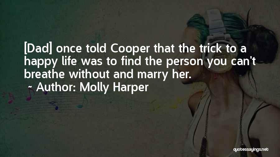 Molly Harper Quotes: [dad] Once Told Cooper That The Trick To A Happy Life Was To Find The Person You Can't Breathe Without