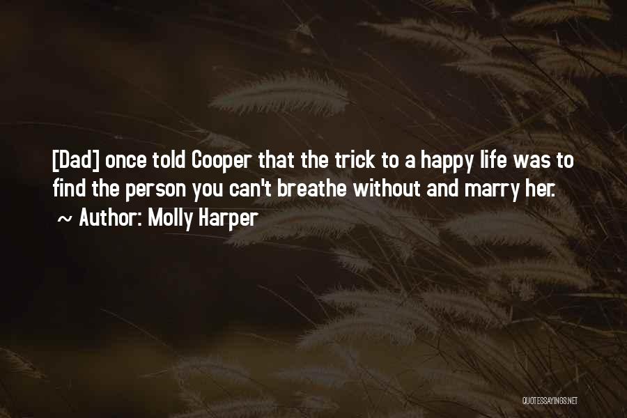 Molly Harper Quotes: [dad] Once Told Cooper That The Trick To A Happy Life Was To Find The Person You Can't Breathe Without
