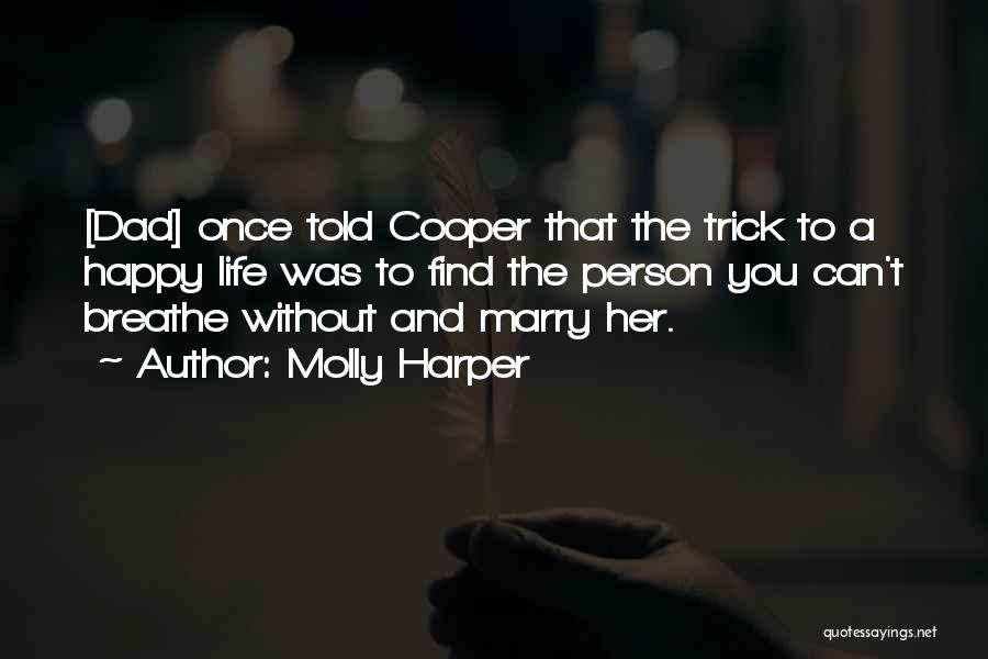 Molly Harper Quotes: [dad] Once Told Cooper That The Trick To A Happy Life Was To Find The Person You Can't Breathe Without
