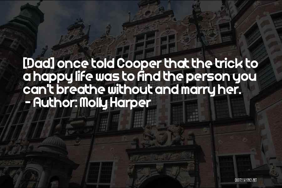 Molly Harper Quotes: [dad] Once Told Cooper That The Trick To A Happy Life Was To Find The Person You Can't Breathe Without