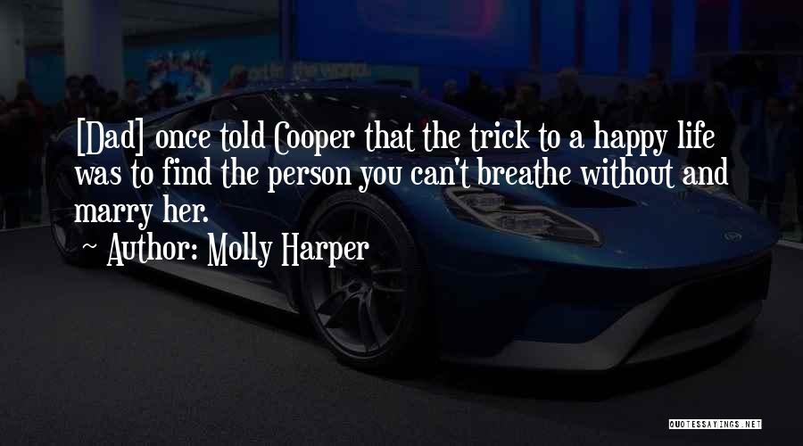 Molly Harper Quotes: [dad] Once Told Cooper That The Trick To A Happy Life Was To Find The Person You Can't Breathe Without