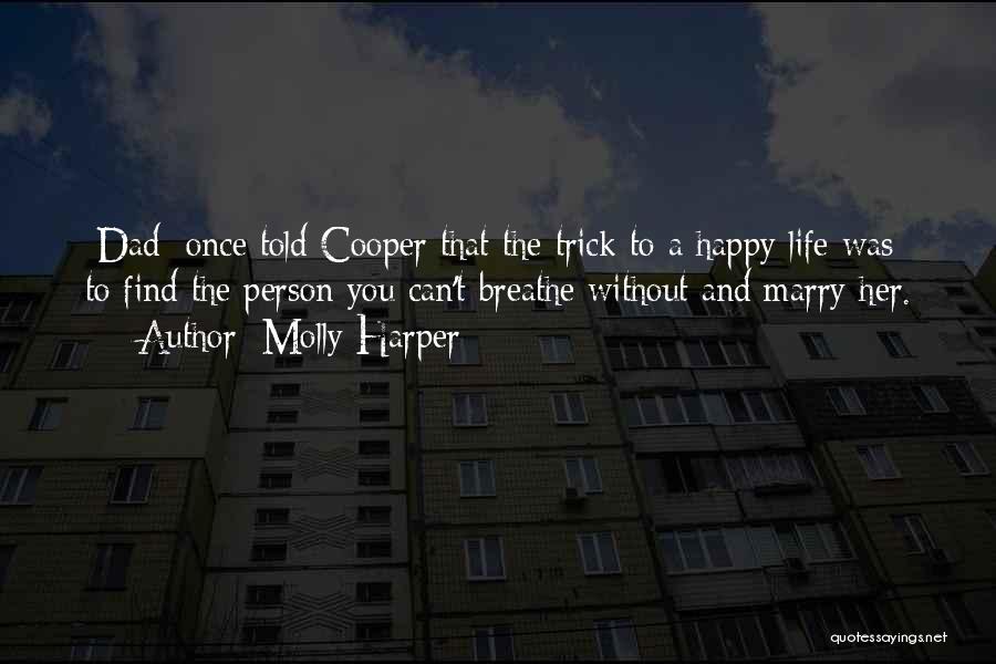 Molly Harper Quotes: [dad] Once Told Cooper That The Trick To A Happy Life Was To Find The Person You Can't Breathe Without