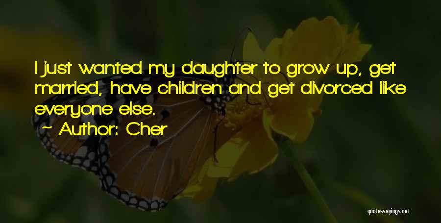 Cher Quotes: I Just Wanted My Daughter To Grow Up, Get Married, Have Children And Get Divorced Like Everyone Else.