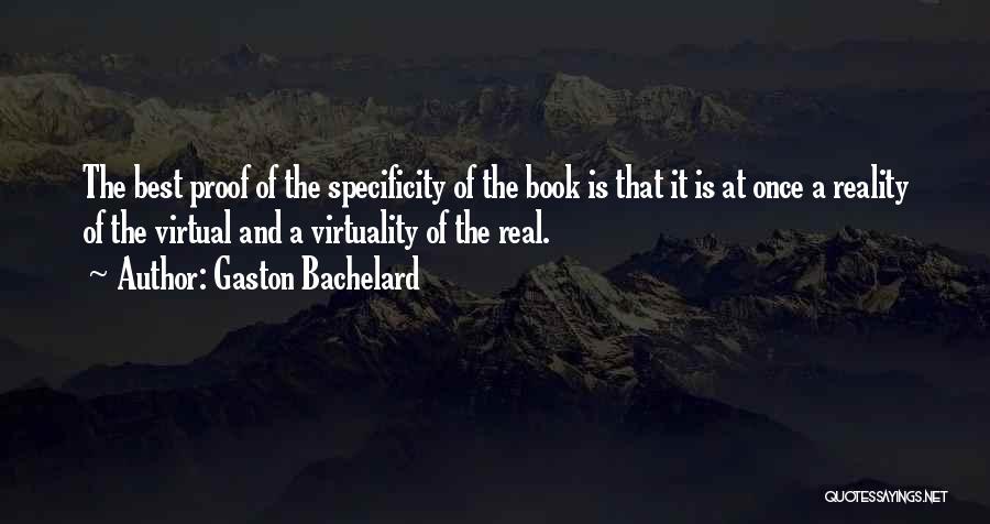 Gaston Bachelard Quotes: The Best Proof Of The Specificity Of The Book Is That It Is At Once A Reality Of The Virtual