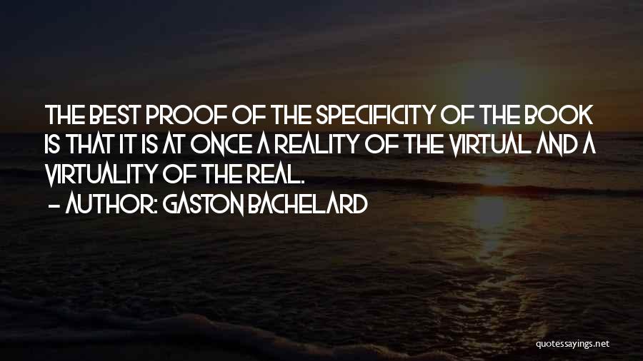 Gaston Bachelard Quotes: The Best Proof Of The Specificity Of The Book Is That It Is At Once A Reality Of The Virtual