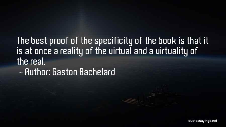 Gaston Bachelard Quotes: The Best Proof Of The Specificity Of The Book Is That It Is At Once A Reality Of The Virtual