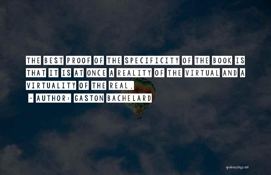 Gaston Bachelard Quotes: The Best Proof Of The Specificity Of The Book Is That It Is At Once A Reality Of The Virtual