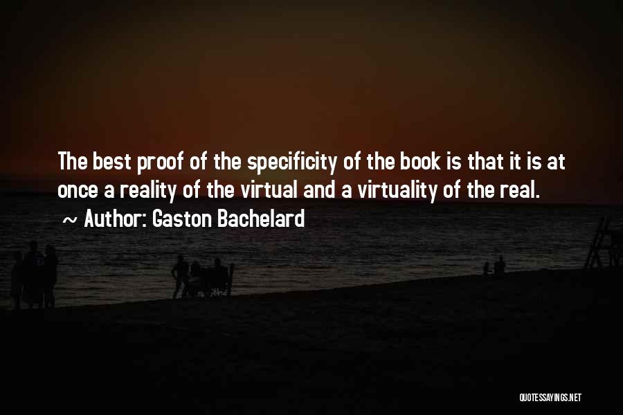 Gaston Bachelard Quotes: The Best Proof Of The Specificity Of The Book Is That It Is At Once A Reality Of The Virtual