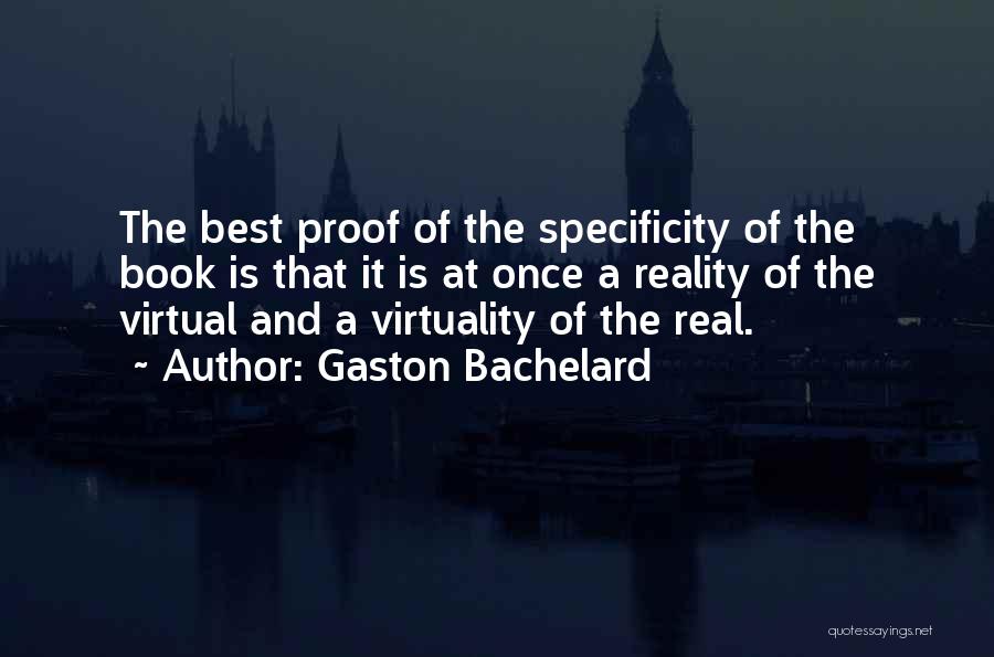 Gaston Bachelard Quotes: The Best Proof Of The Specificity Of The Book Is That It Is At Once A Reality Of The Virtual