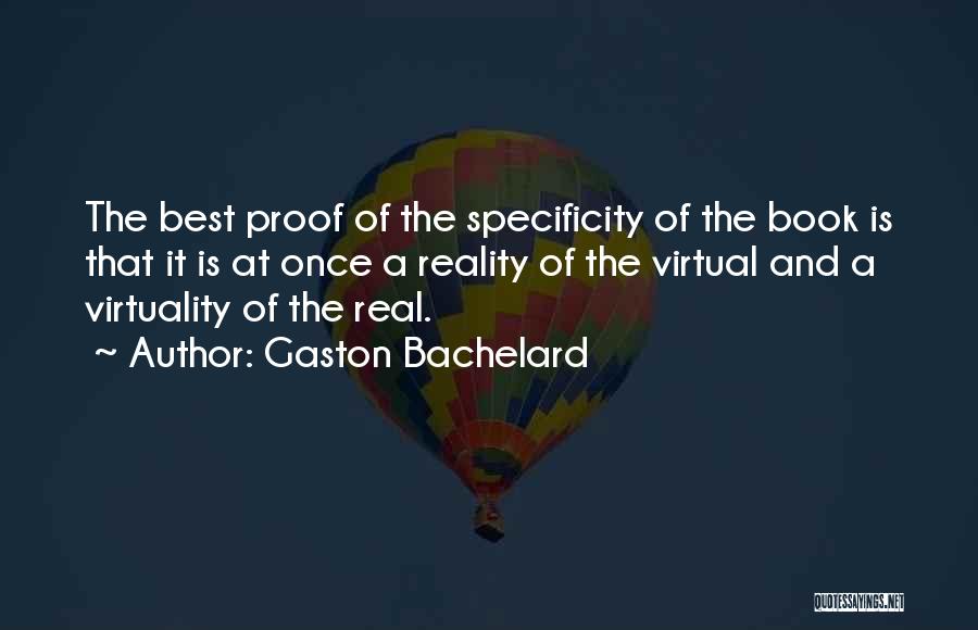 Gaston Bachelard Quotes: The Best Proof Of The Specificity Of The Book Is That It Is At Once A Reality Of The Virtual