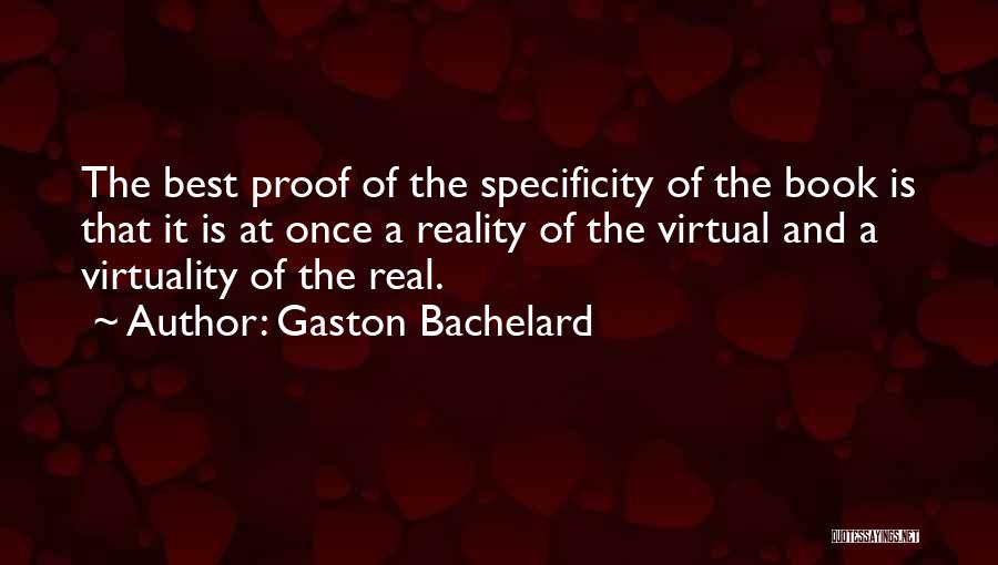 Gaston Bachelard Quotes: The Best Proof Of The Specificity Of The Book Is That It Is At Once A Reality Of The Virtual