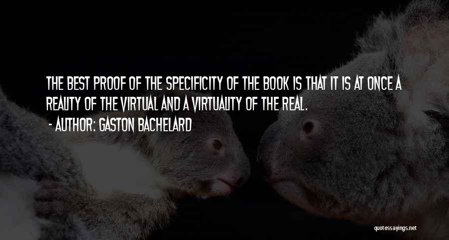 Gaston Bachelard Quotes: The Best Proof Of The Specificity Of The Book Is That It Is At Once A Reality Of The Virtual