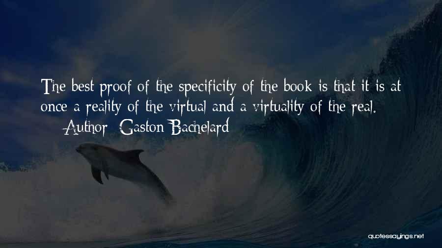 Gaston Bachelard Quotes: The Best Proof Of The Specificity Of The Book Is That It Is At Once A Reality Of The Virtual