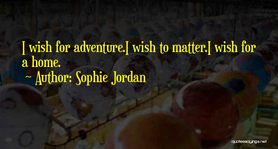 Sophie Jordan Quotes: I Wish For Adventure.i Wish To Matter.i Wish For A Home.