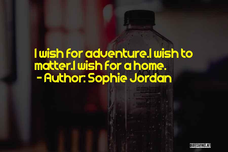 Sophie Jordan Quotes: I Wish For Adventure.i Wish To Matter.i Wish For A Home.