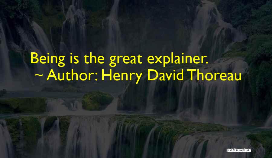 Henry David Thoreau Quotes: Being Is The Great Explainer.