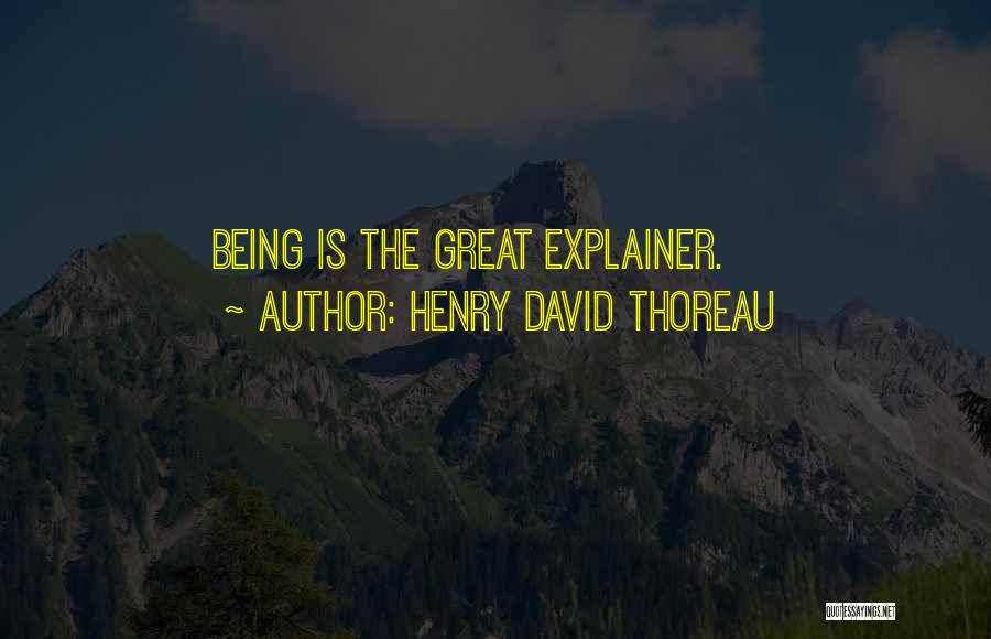 Henry David Thoreau Quotes: Being Is The Great Explainer.