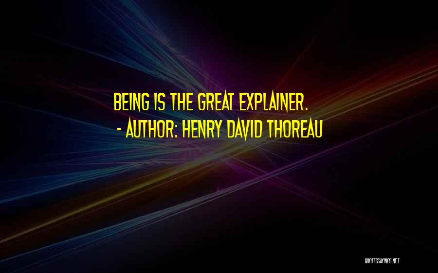 Henry David Thoreau Quotes: Being Is The Great Explainer.