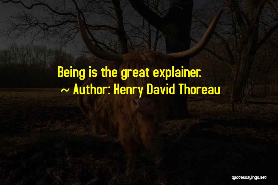 Henry David Thoreau Quotes: Being Is The Great Explainer.