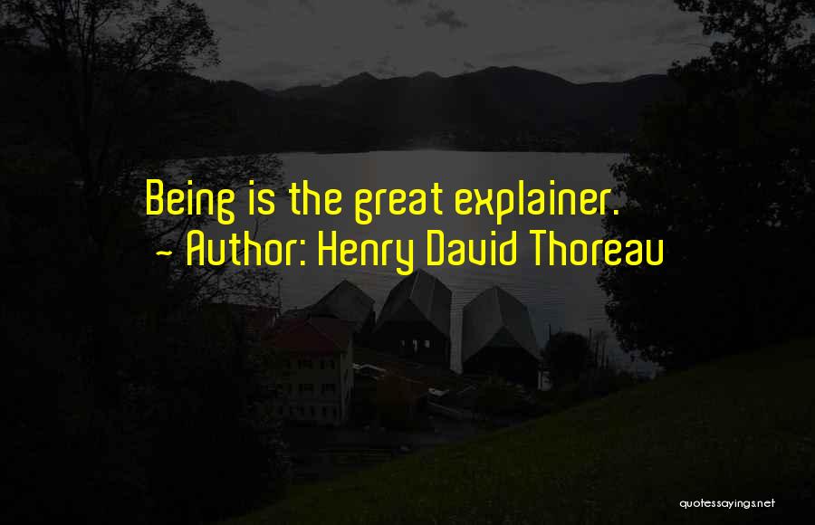 Henry David Thoreau Quotes: Being Is The Great Explainer.