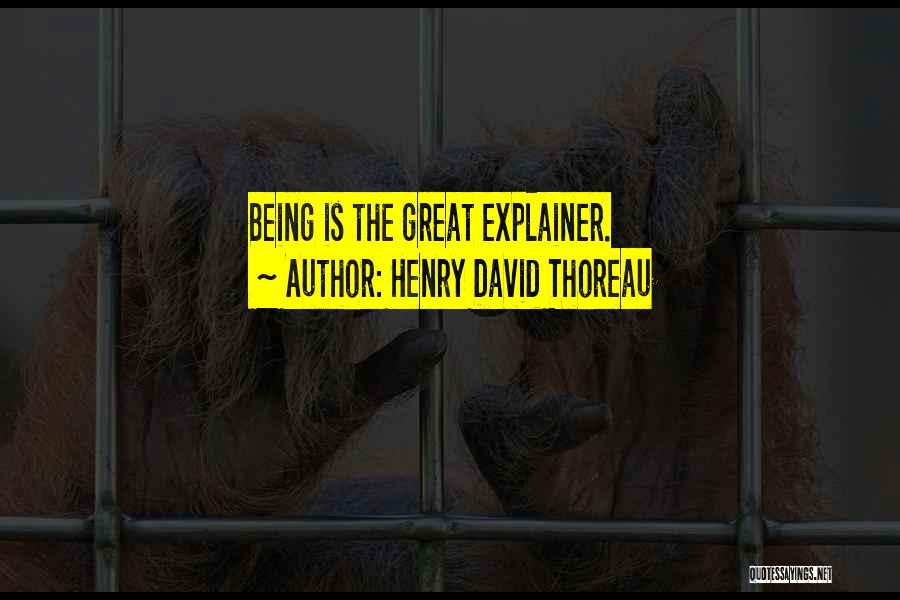 Henry David Thoreau Quotes: Being Is The Great Explainer.