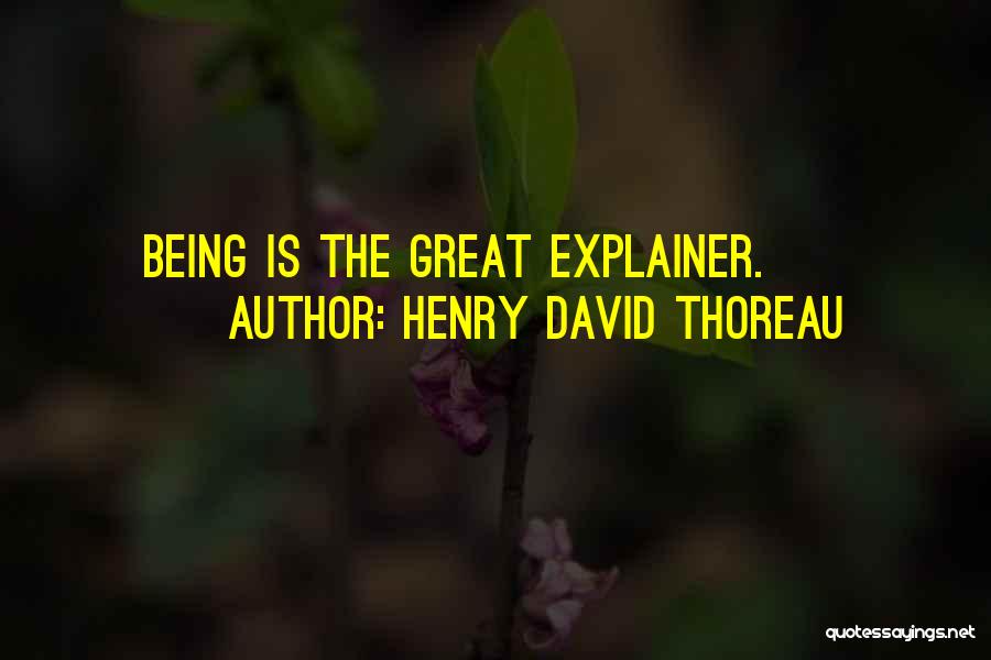 Henry David Thoreau Quotes: Being Is The Great Explainer.