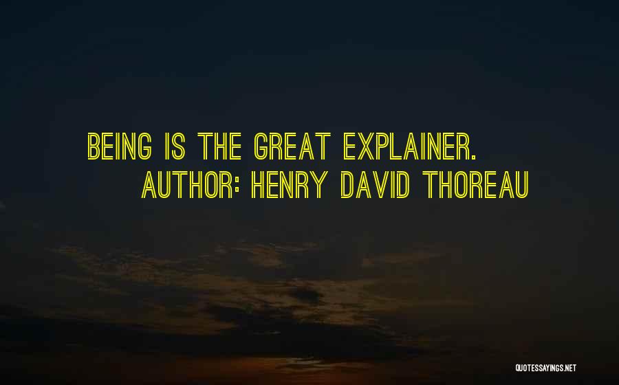 Henry David Thoreau Quotes: Being Is The Great Explainer.