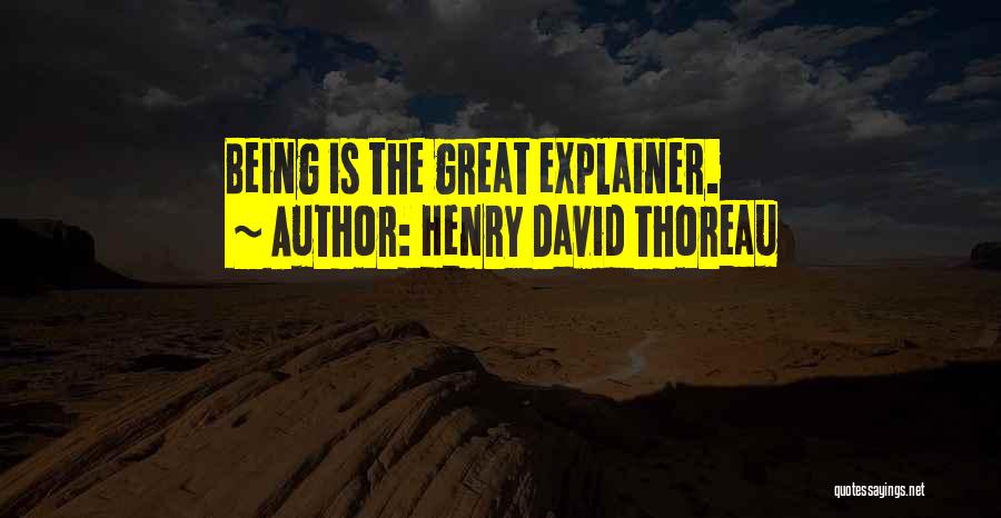Henry David Thoreau Quotes: Being Is The Great Explainer.