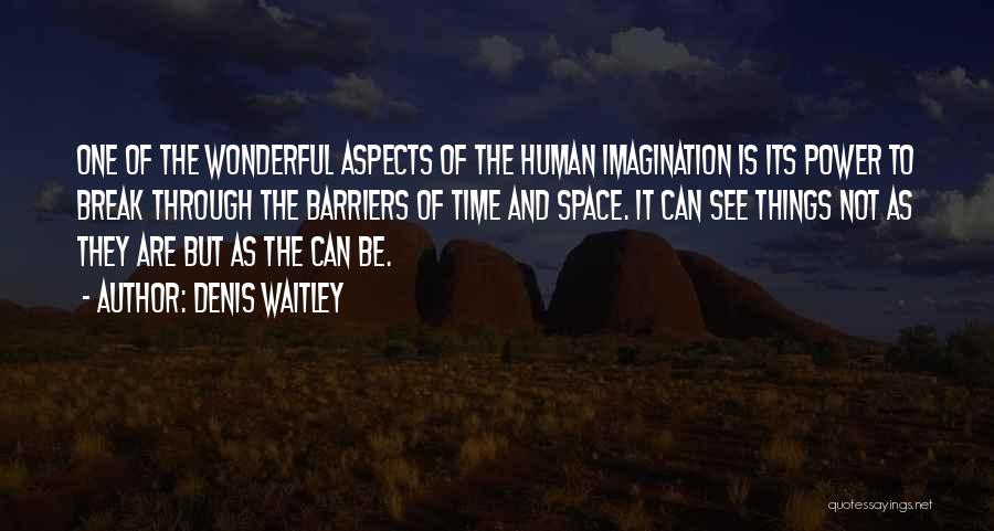Denis Waitley Quotes: One Of The Wonderful Aspects Of The Human Imagination Is Its Power To Break Through The Barriers Of Time And