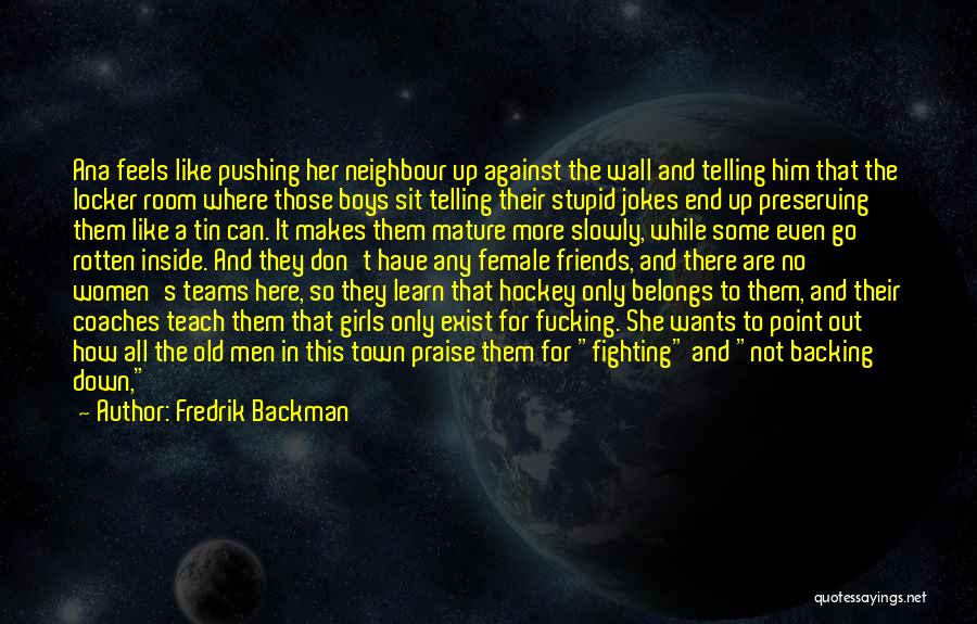 Fredrik Backman Quotes: Ana Feels Like Pushing Her Neighbour Up Against The Wall And Telling Him That The Locker Room Where Those Boys