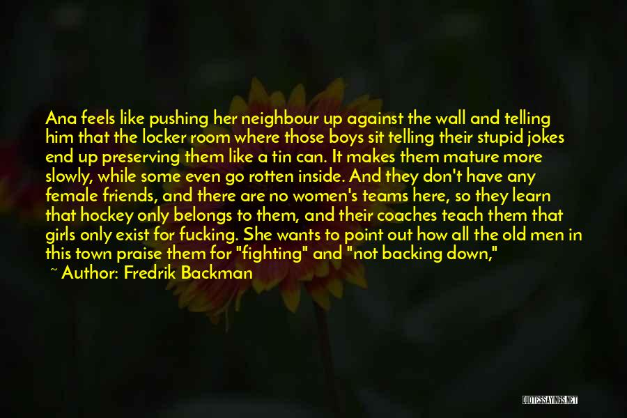 Fredrik Backman Quotes: Ana Feels Like Pushing Her Neighbour Up Against The Wall And Telling Him That The Locker Room Where Those Boys