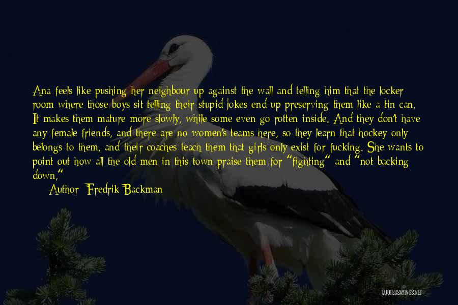 Fredrik Backman Quotes: Ana Feels Like Pushing Her Neighbour Up Against The Wall And Telling Him That The Locker Room Where Those Boys