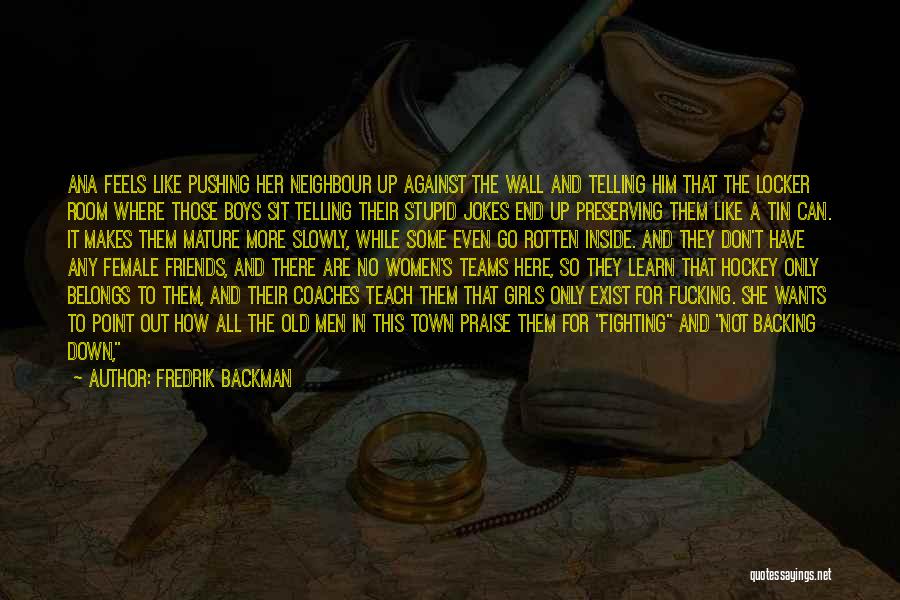 Fredrik Backman Quotes: Ana Feels Like Pushing Her Neighbour Up Against The Wall And Telling Him That The Locker Room Where Those Boys