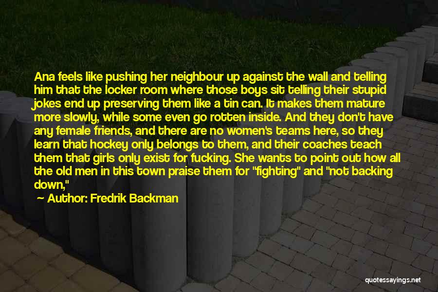 Fredrik Backman Quotes: Ana Feels Like Pushing Her Neighbour Up Against The Wall And Telling Him That The Locker Room Where Those Boys