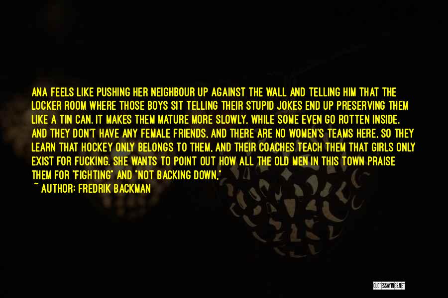 Fredrik Backman Quotes: Ana Feels Like Pushing Her Neighbour Up Against The Wall And Telling Him That The Locker Room Where Those Boys