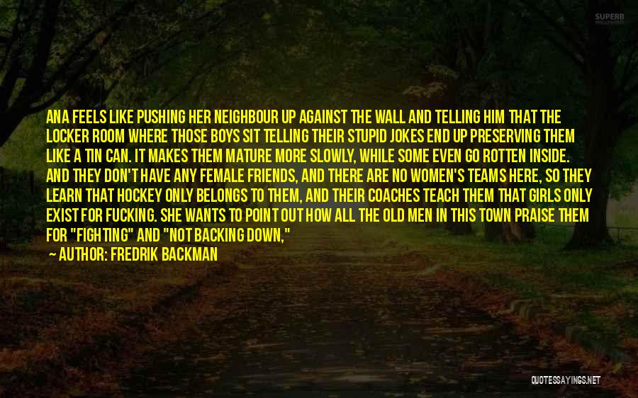 Fredrik Backman Quotes: Ana Feels Like Pushing Her Neighbour Up Against The Wall And Telling Him That The Locker Room Where Those Boys