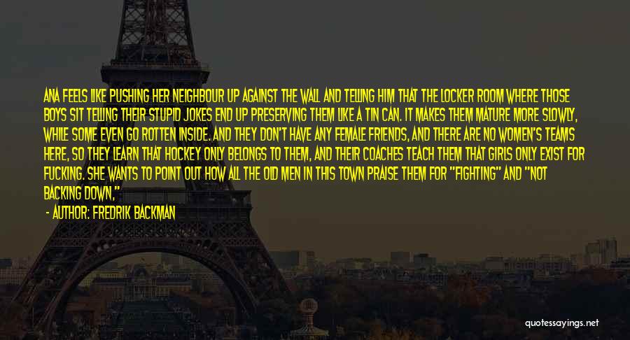 Fredrik Backman Quotes: Ana Feels Like Pushing Her Neighbour Up Against The Wall And Telling Him That The Locker Room Where Those Boys